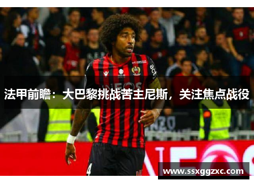 法甲前瞻：大巴黎挑战苦主尼斯，关注焦点战役
